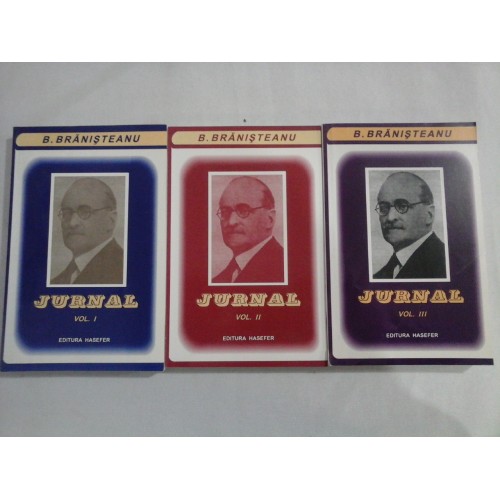 JURNAL vol.I; II; III - B. BRANISTEANU - Bucuresti Hasefer, 2003 JURNAL vol.I; II; III - B. BRANISTEANU - Bucuresti Hasefer, 2003